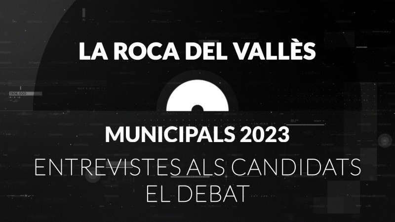 Eleccions Municipals a l'ajuntament de La Roca del Vallès, 2023. Entrevistes i debat electoral.